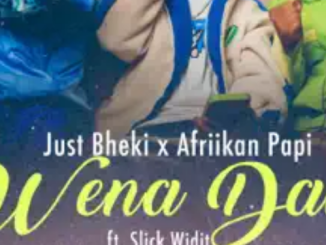 Just Bheki & Afriikan Papi – Wena Dali ft. Slick Widit