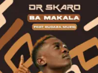 Dr Skaro – Ba Makala ft. Budaza MuziQ