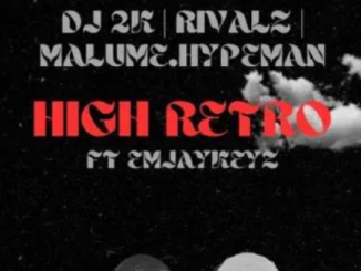 Dj 2k, RIVALZ, Malume.hypeman & EmjayKeyz – High Retro