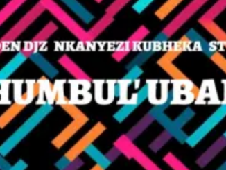 Golden DJz, Nkanyezi Kubheka & STYLE99 – Khumbul’ Ubaba