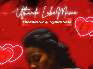 Uthando Lukamama · TheSolo SA · Nyuka Nalo